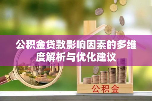 宜章公积金贷款影响因素的多维度解析与优化建议