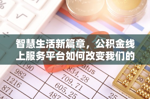 宜章智慧生活新篇章，公积金线上服务平台如何改变我们的日常