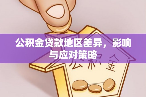 宜章公积金贷款地区差异，影响与应对策略