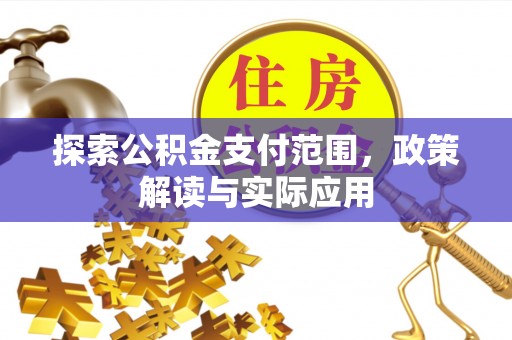 宜章探索公积金支付范围，政策解读与实际应用