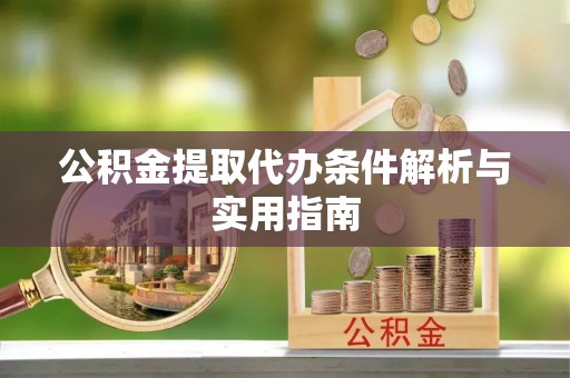 宜章公积金提取代办条件解析与实用指南