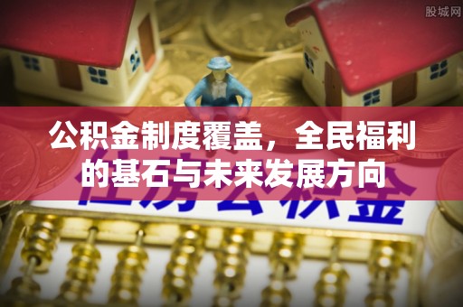 宜章公积金制度覆盖，全民福利的基石与未来发展方向