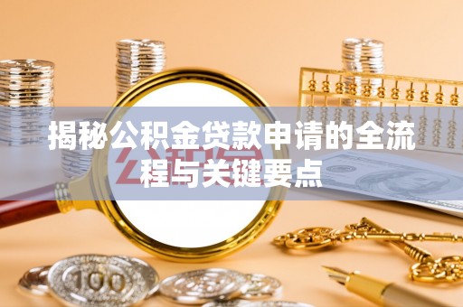 宜章揭秘公积金贷款申请的全流程与关键要点