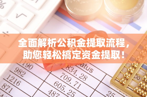宜章全面解析公积金提取流程，助您轻松搞定资金提取！