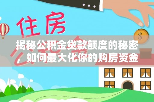宜章揭秘公积金贷款额度的秘密，如何最大化你的购房资金