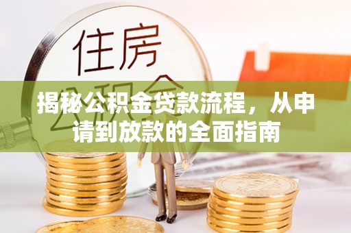 宜章揭秘公积金贷款流程，从申请到放款的全面指南