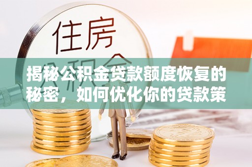 宜章揭秘公积金贷款额度恢复的秘密，如何优化你的贷款策略