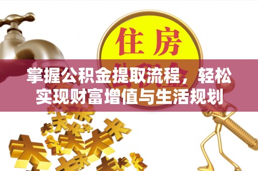 宜章掌握公积金提取流程，轻松实现财富增值与生活规划