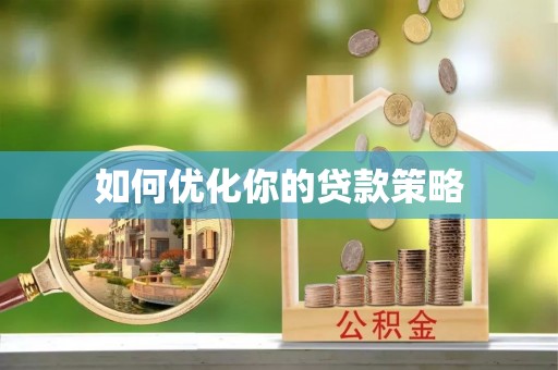 宜章如何优化你的贷款策略