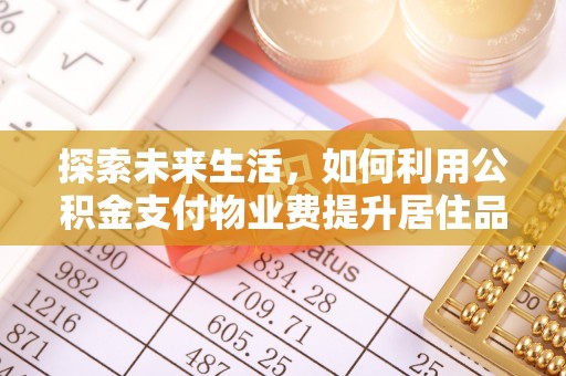 宜章探索未来生活，如何利用公积金支付物业费提升居住品质