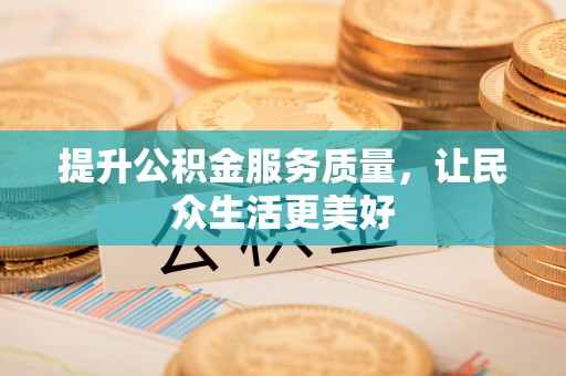宜章提升公积金服务质量，让民众生活更美好