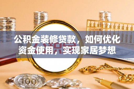 宜章公积金装修贷款，如何优化资金使用，实现家居梦想