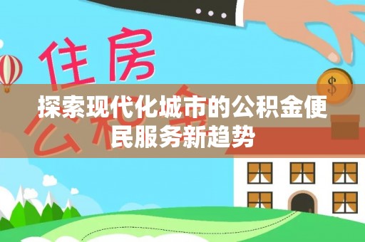 宜章探索现代化城市的公积金便民服务新趋势