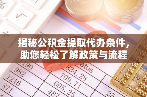 宜章揭秘公积金提取代办条件，助您轻松了解政策与流程