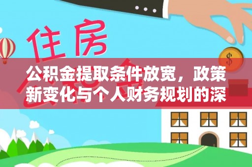 宜章公积金提取条件放宽，政策新变化与个人财务规划的深度解析