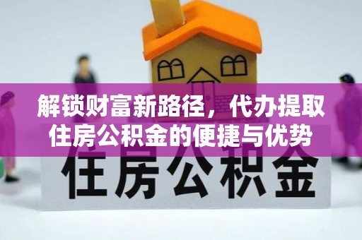 宜章解锁财富新路径，代办提取住房公积金的便捷与优势