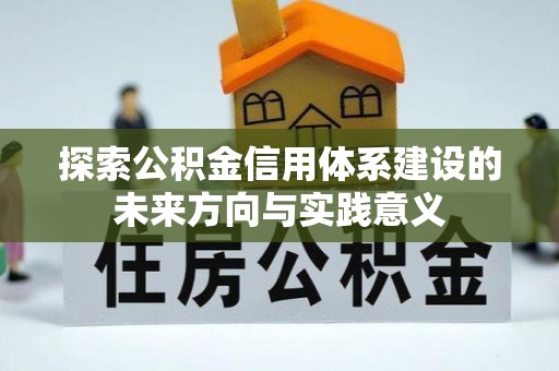 宜章探索公积金信用体系建设的未来方向与实践意义