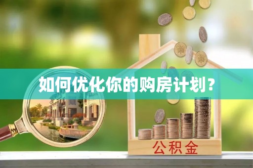 宜章如何优化你的购房计划？