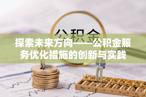 宜章探索未来方向——公积金服务优化措施的创新与实践