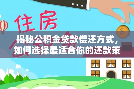 宜章揭秘公积金贷款偿还方式，如何选择最适合你的还款策略？
