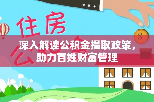 宜章深入解读公积金提取政策，助力百姓财富管理