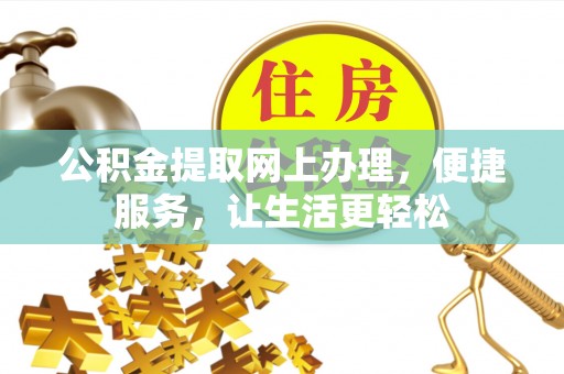 宜章公积金提取网上办理，便捷服务，让生活更轻松