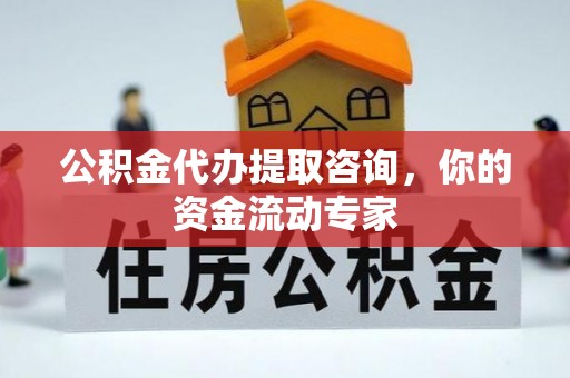 宜章公积金代办提取咨询，你的资金流动专家