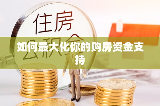 宜章如何最大化你的购房资金支持