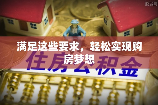 宜章满足这些要求，轻松实现购房梦想