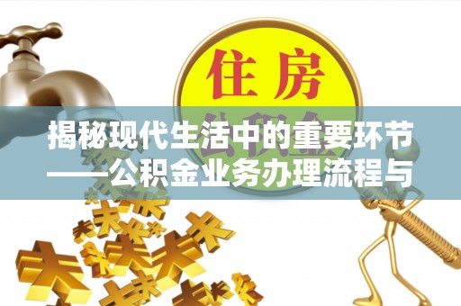 宜章揭秘现代生活中的重要环节——公积金业务办理流程与实用技巧